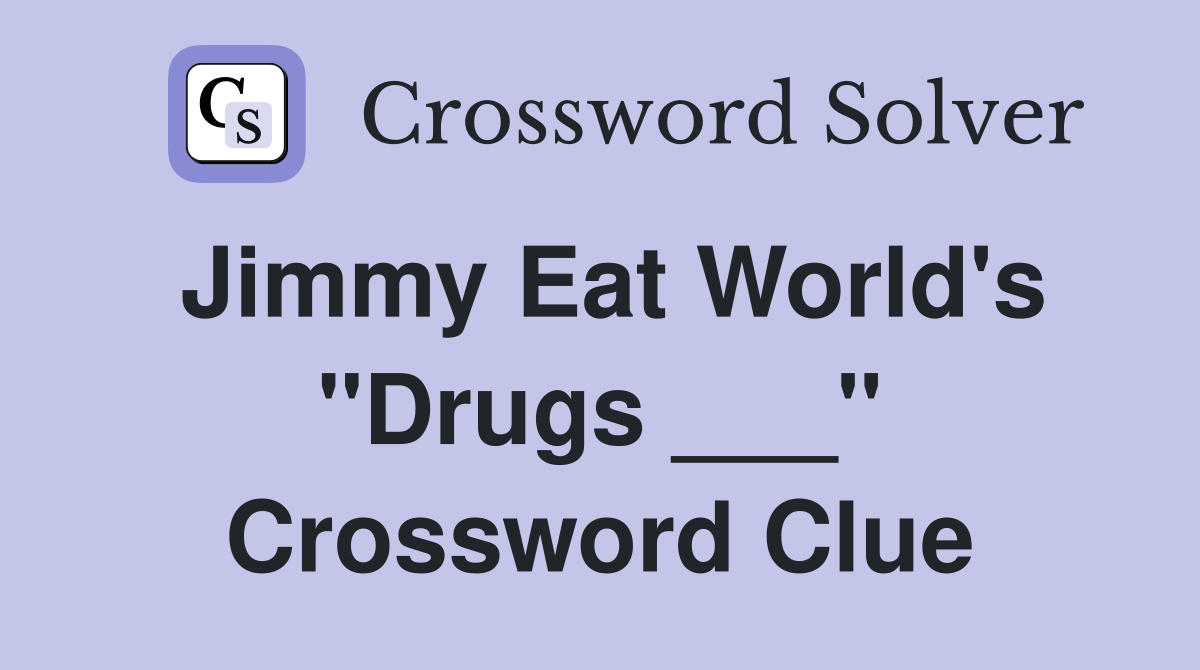 Jimmy Eat World's "Drugs ___" Crossword Clue