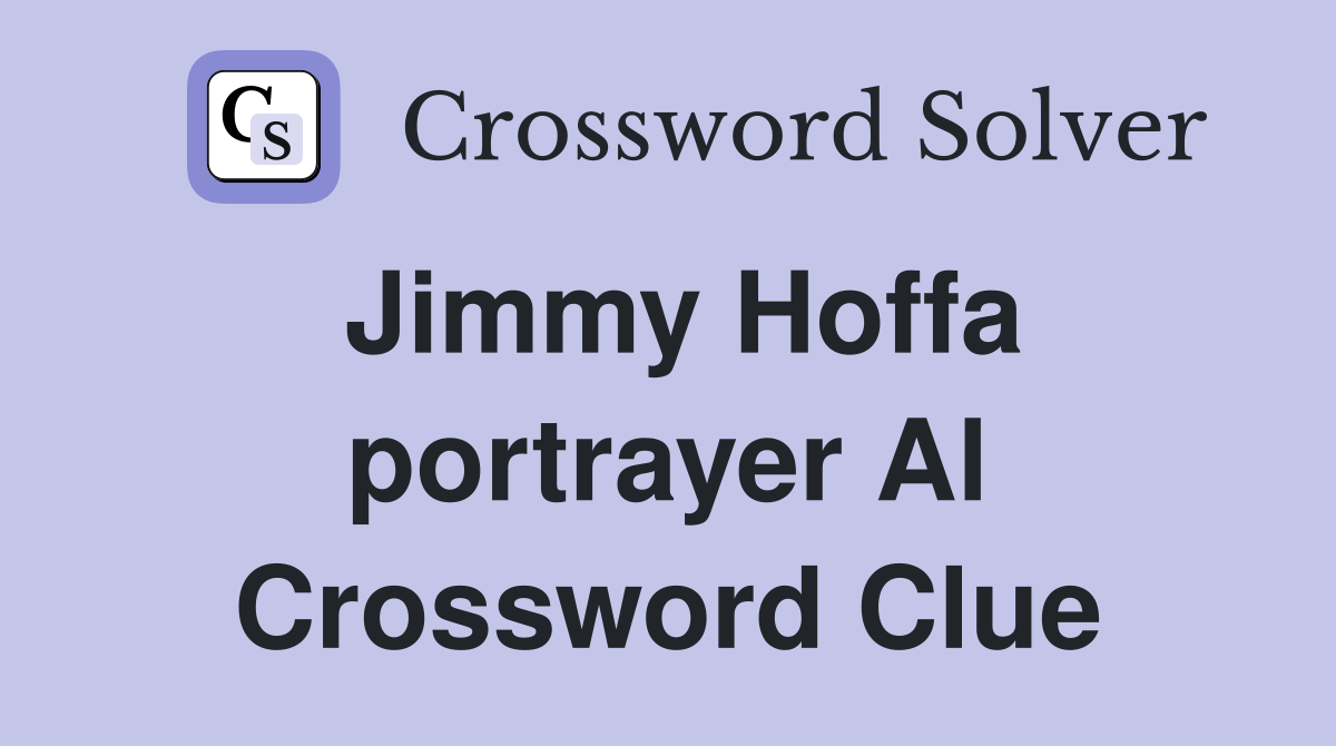 Jimmy Hoffa portrayer Al Crossword Clue