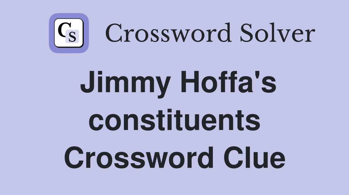 Jimmy Hoffa's constituents Crossword Clue