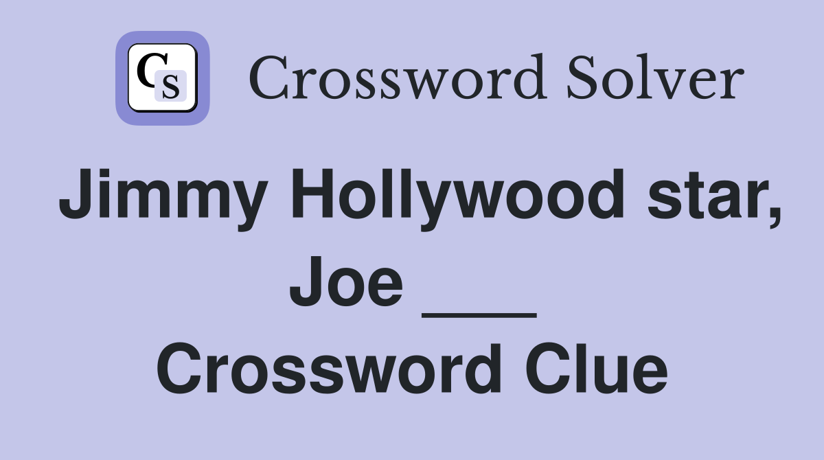 Jimmy Hollywood star, Joe ___ Crossword Clue