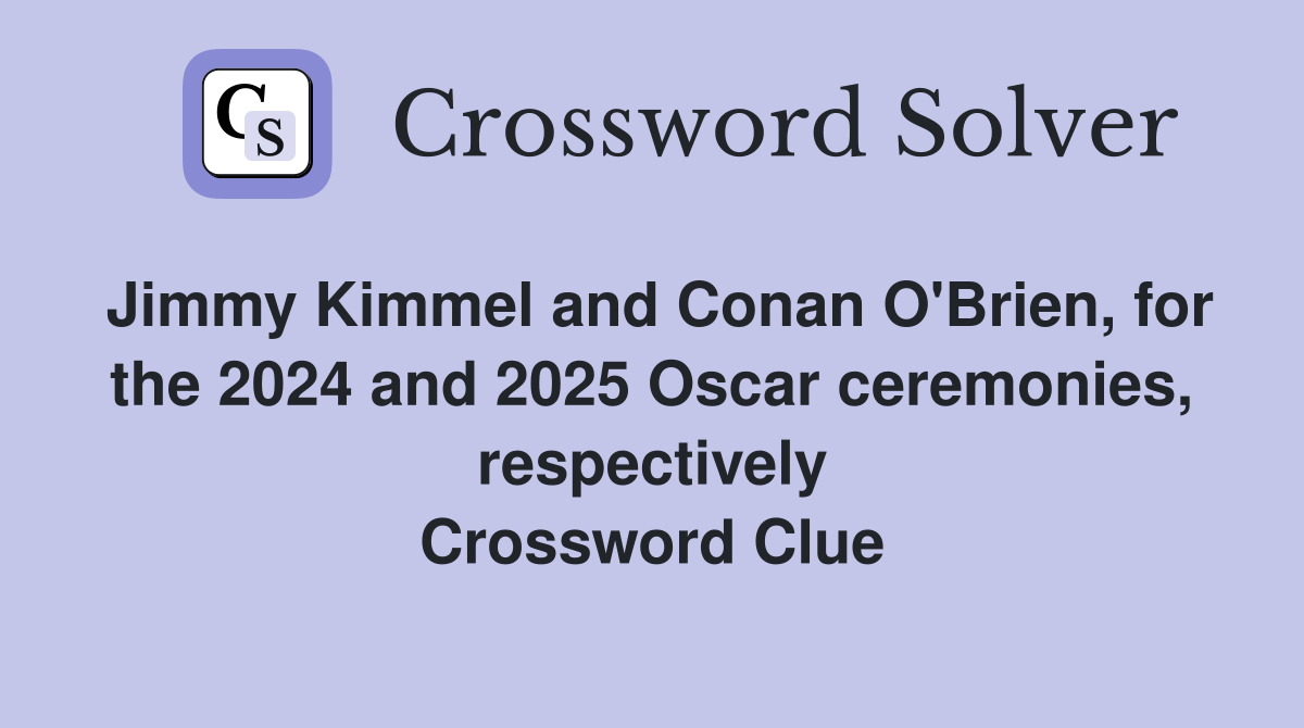 Jimmy Kimmel and Conan O'Brien, for the 2024 and 2025 Oscar ceremonies, respectively Crossword Clue