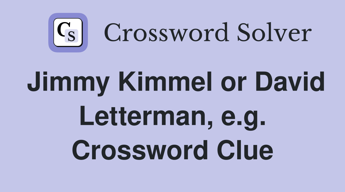 Jimmy Kimmel or David Letterman, e.g. Crossword Clue