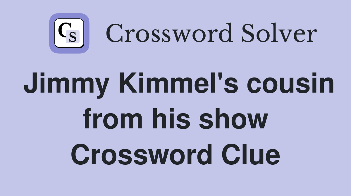 Jimmy Kimmel's cousin from his show Crossword Clue