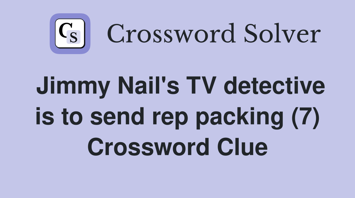 Jimmy Nail's TV detective is to send rep packing (7) Crossword Clue