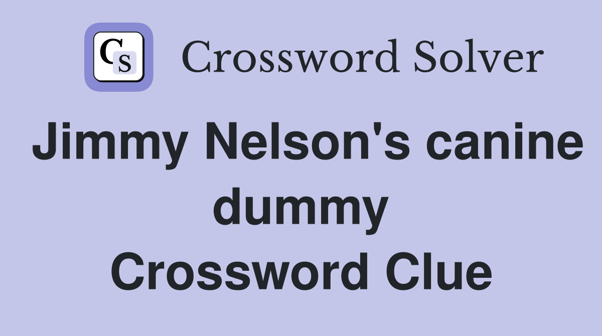 Jimmy Nelson's canine dummy Crossword Clue
