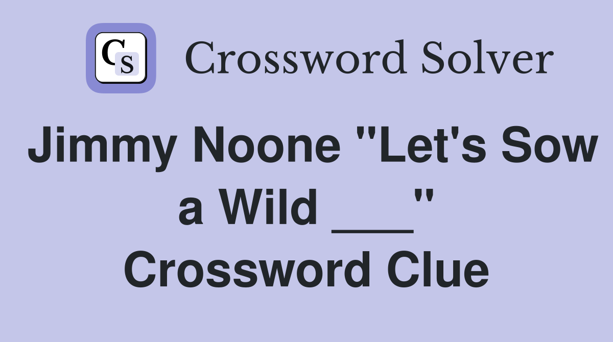 Jimmy Noone "Let's Sow a Wild ___" Crossword Clue