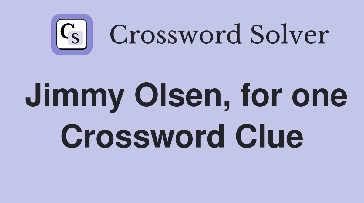 Jimmy Olsen, for one Crossword Clue
