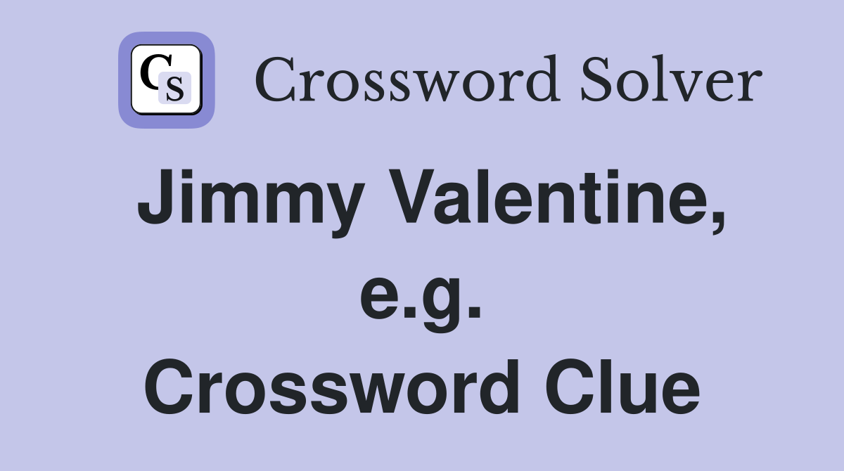 Jimmy Valentine, e.g. Crossword Clue