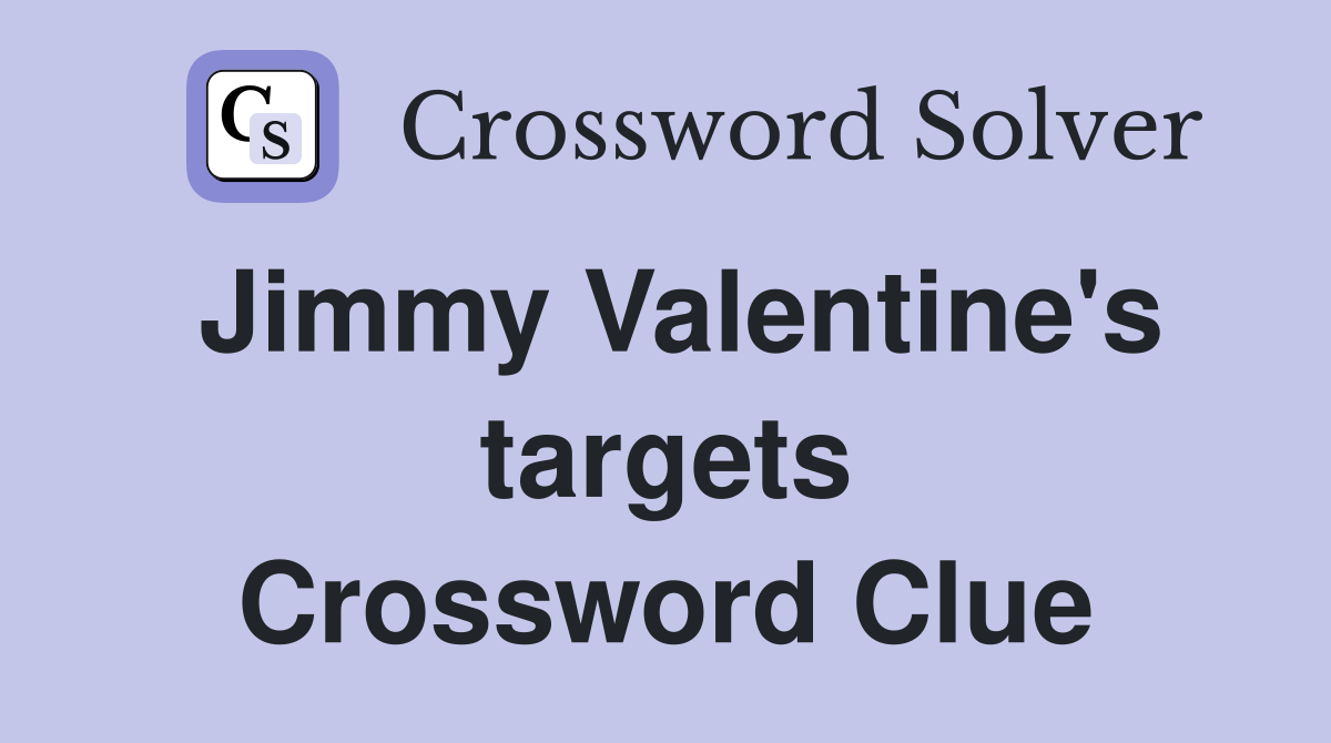 Jimmy Valentine's targets Crossword Clue