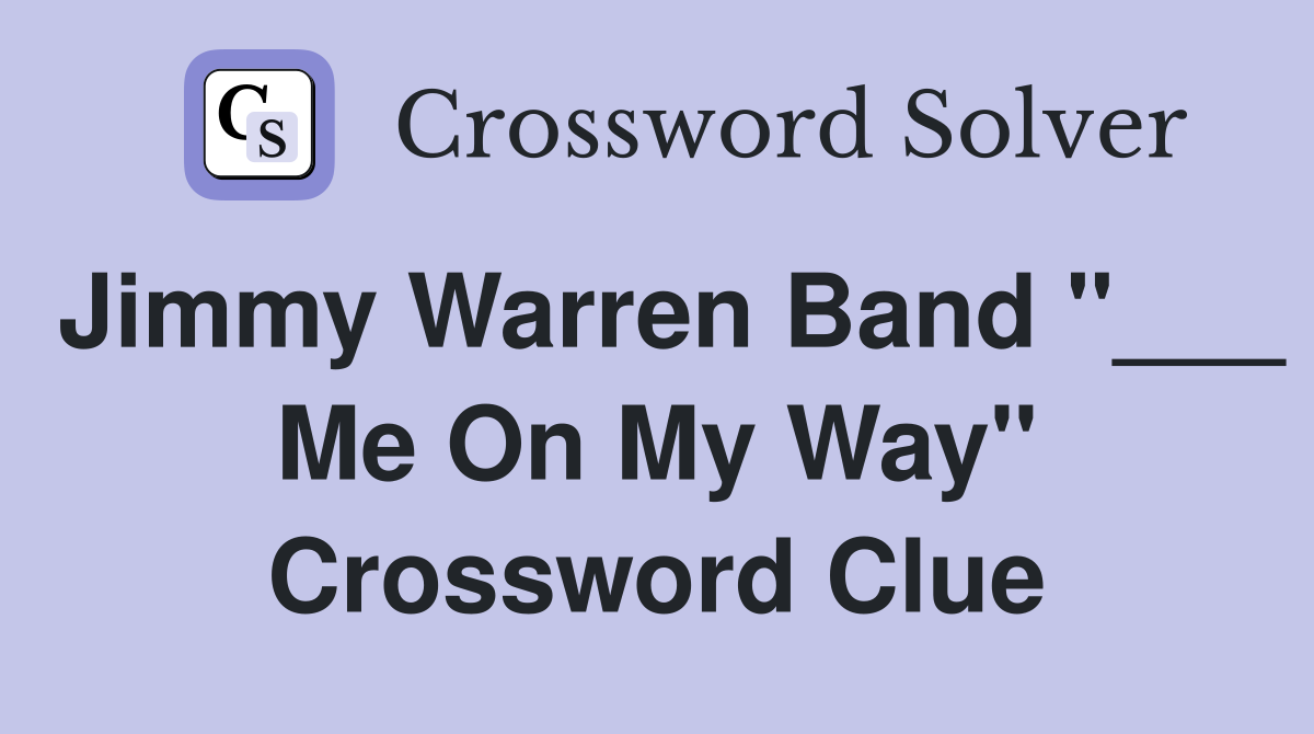 Jimmy Warren Band "___ Me On My Way" Crossword Clue