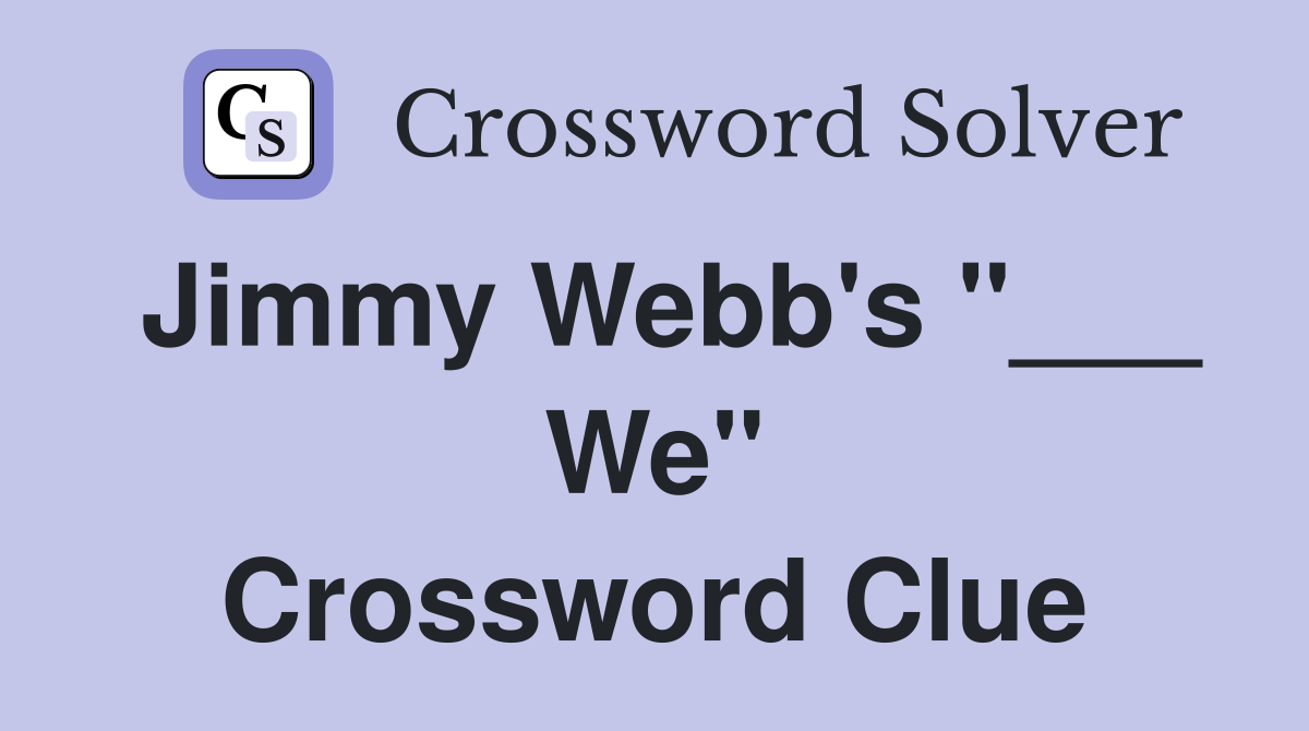 Jimmy Webb's "___ We" Crossword Clue