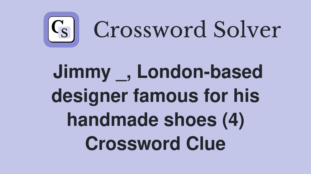 Jimmy _, London-based designer famous for his handmade shoes (4) Crossword Clue
