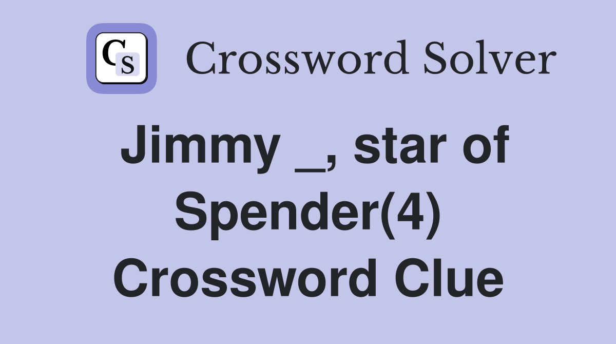 Jimmy _, star of Spender(4) Crossword Clue