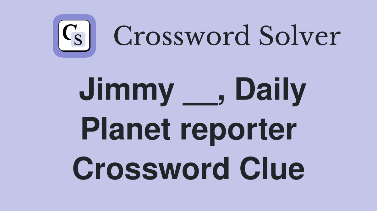 Jimmy __, Daily Planet reporter Crossword Clue
