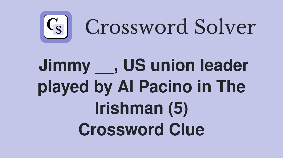 Jimmy __, US union leader played by Al Pacino in The Irishman (5) Crossword Clue