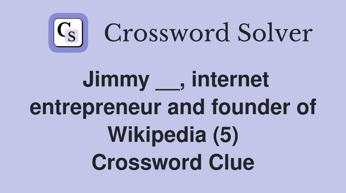 Jimmy __, internet entrepreneur and founder of Wikipedia (5) Crossword Clue