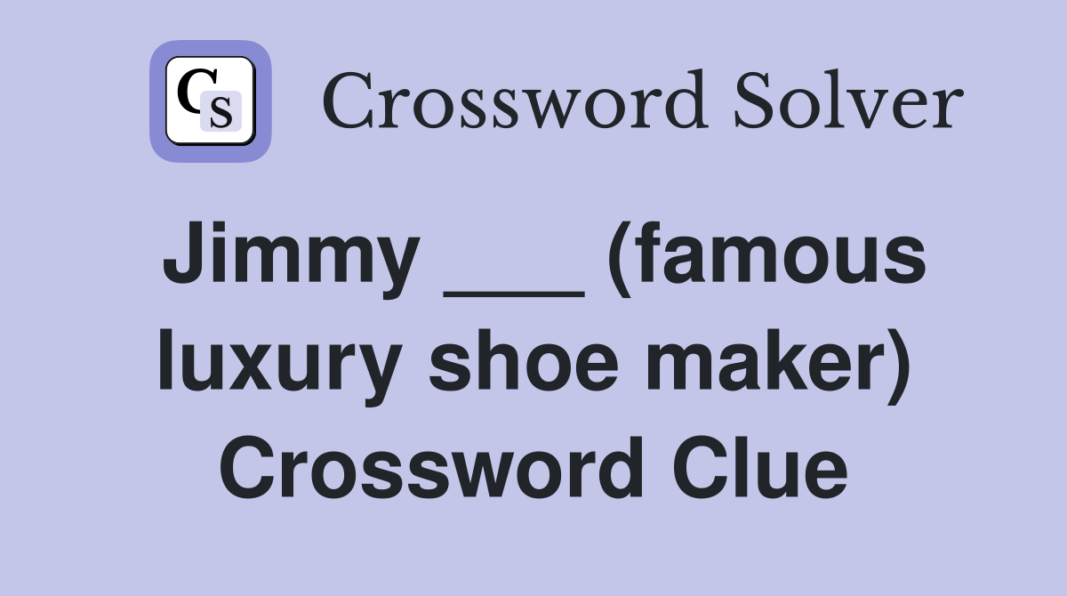 Jimmy ___ (famous luxury shoe maker) Crossword Clue