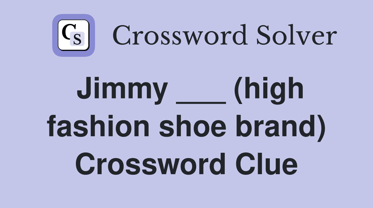 Jimmy ___ (high fashion shoe brand) Crossword Clue