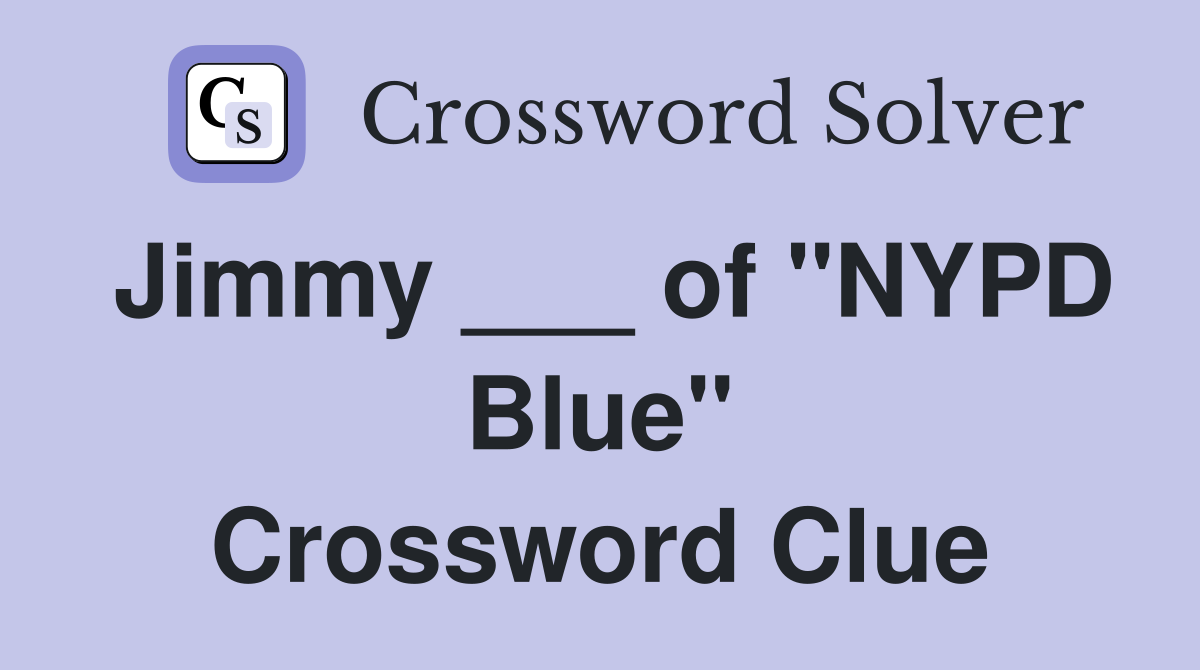 Jimmy ___ of "NYPD Blue" Crossword Clue