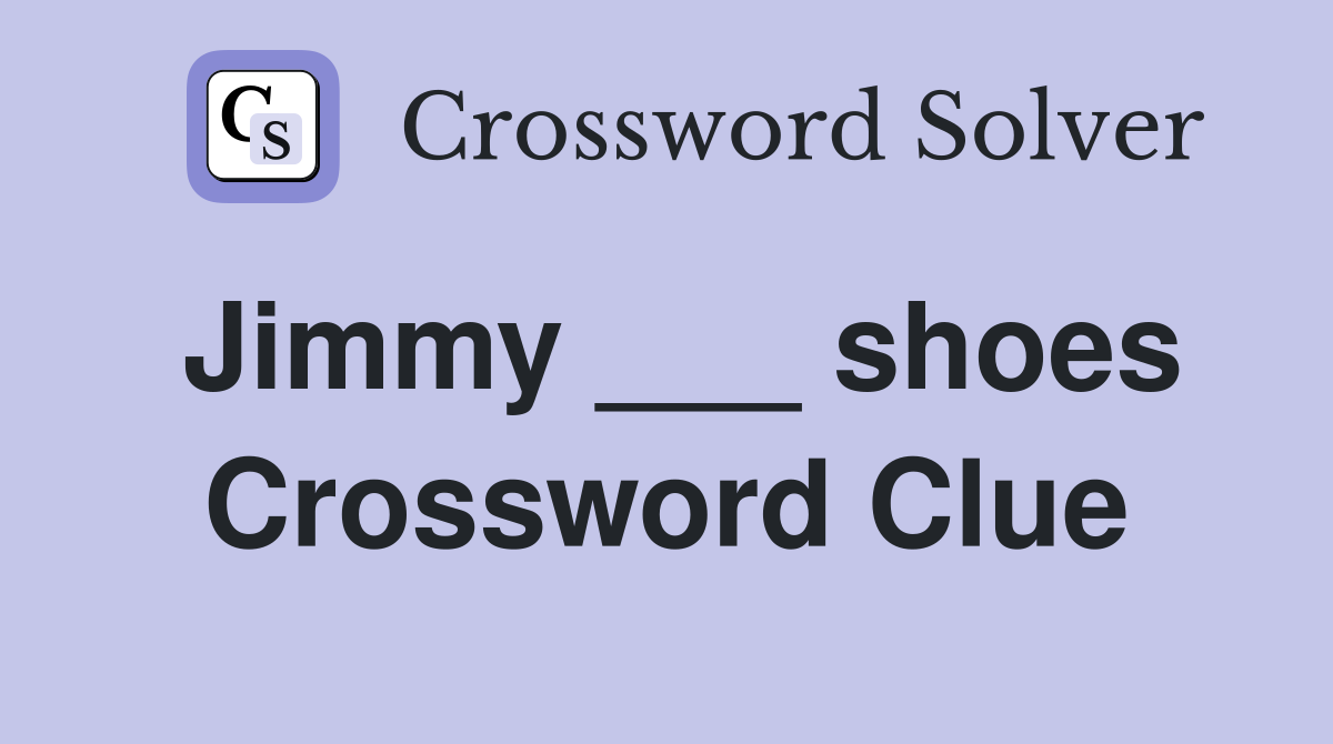 Jimmy ___ shoes Crossword Clue