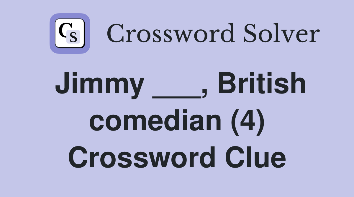 Jimmy ___, British comedian (4) Crossword Clue