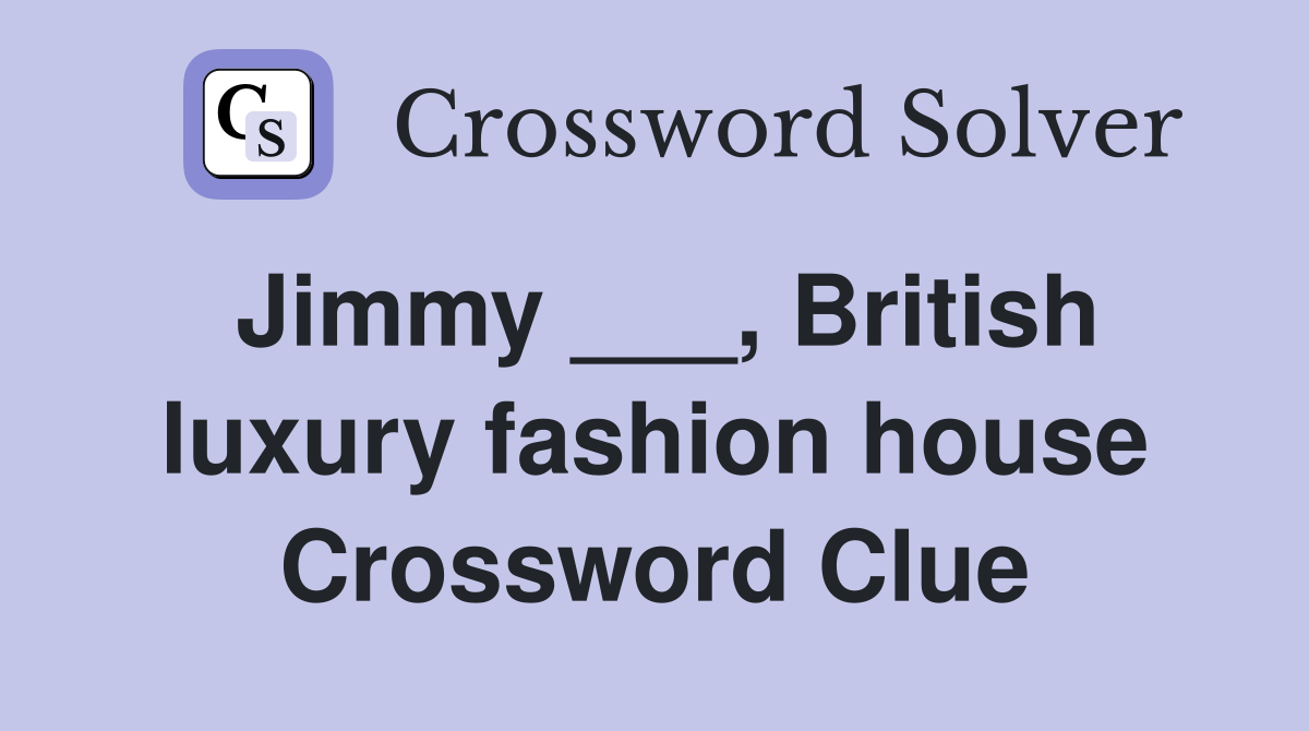 Jimmy ___, British luxury fashion house Crossword Clue
