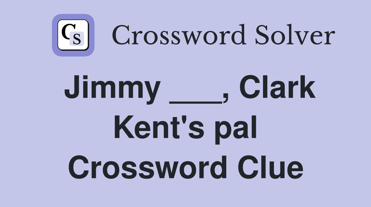 Jimmy ___, Clark Kent's pal Crossword Clue