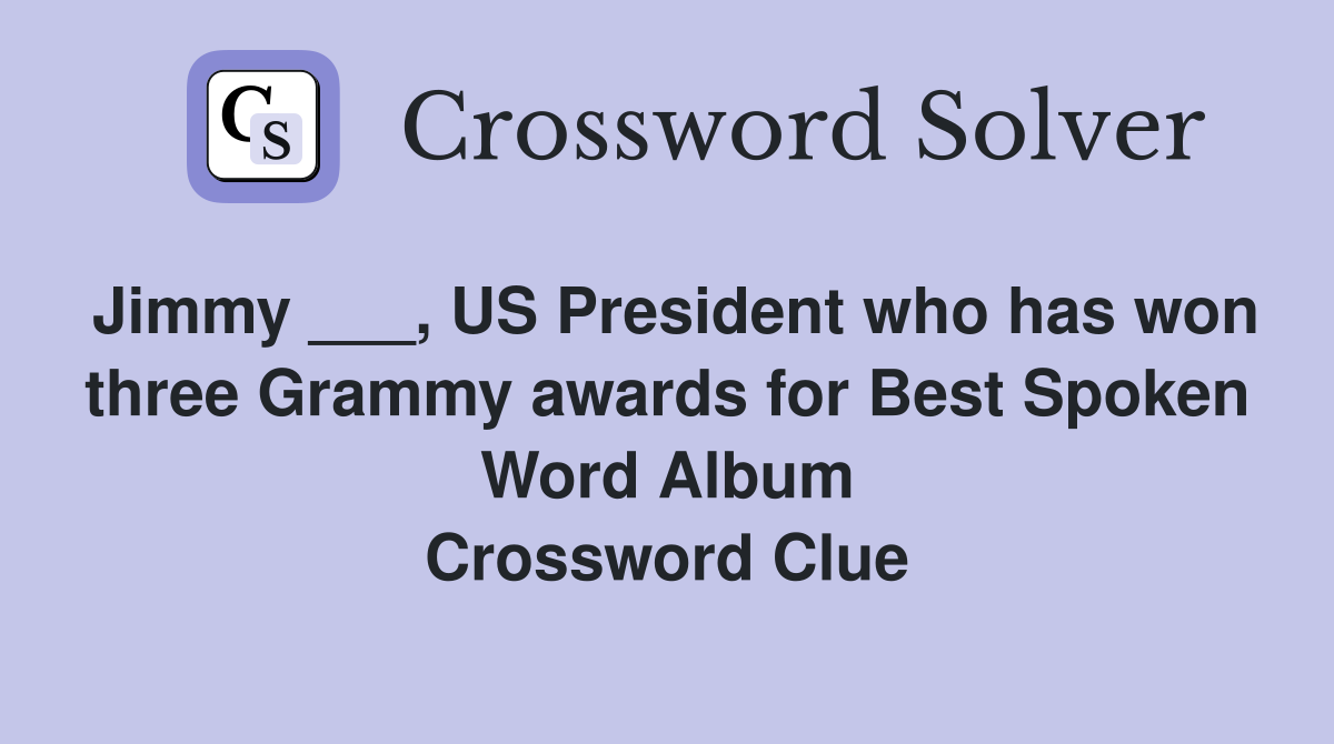 Jimmy ___, US President who has won three Grammy awards for Best Spoken Word Album Crossword Clue