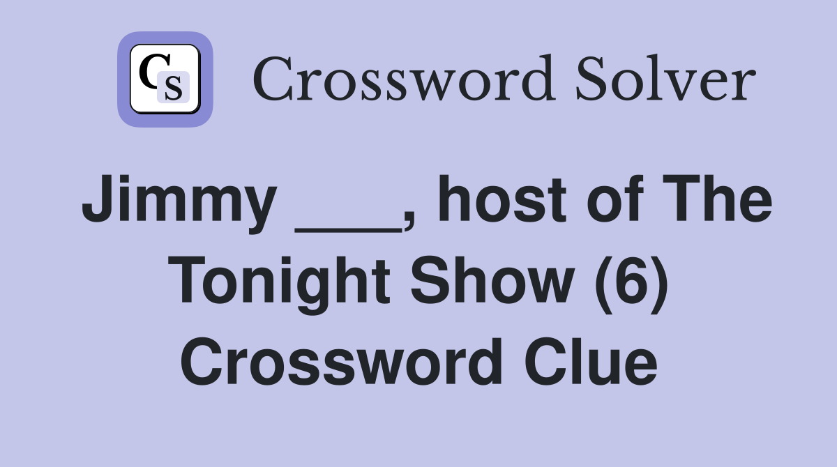 Jimmy ___, host of The Tonight Show (6) Crossword Clue
