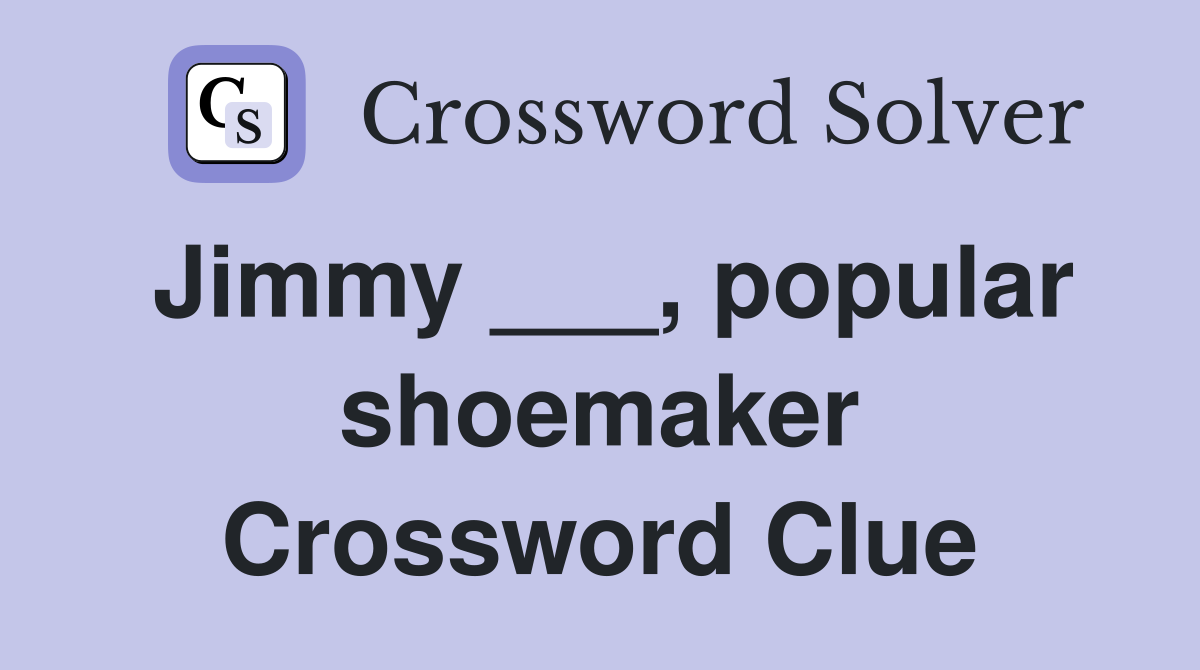 Jimmy ___, popular shoemaker Crossword Clue