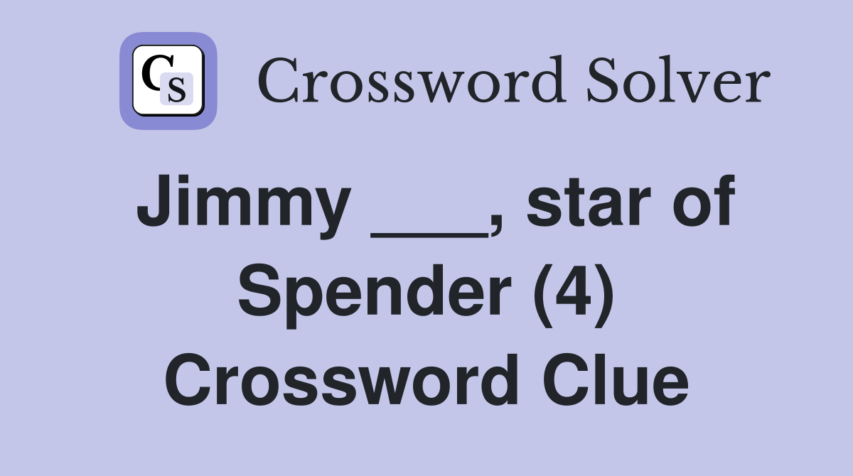 Jimmy ___, star of Spender (4) Crossword Clue