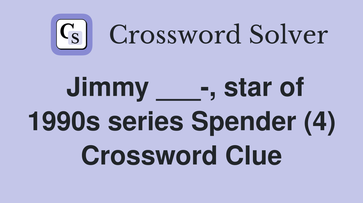 Jimmy ___-, star of 1990s series Spender (4) Crossword Clue