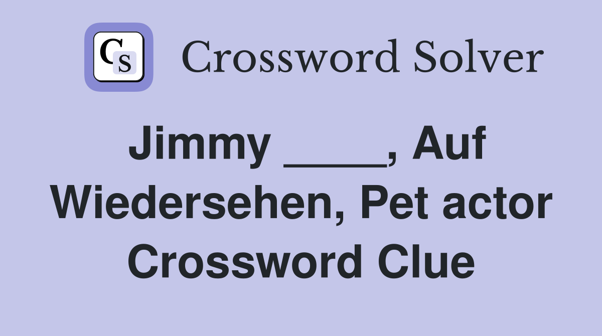 Jimmy ____, Auf Wiedersehen, Pet actor Crossword Clue