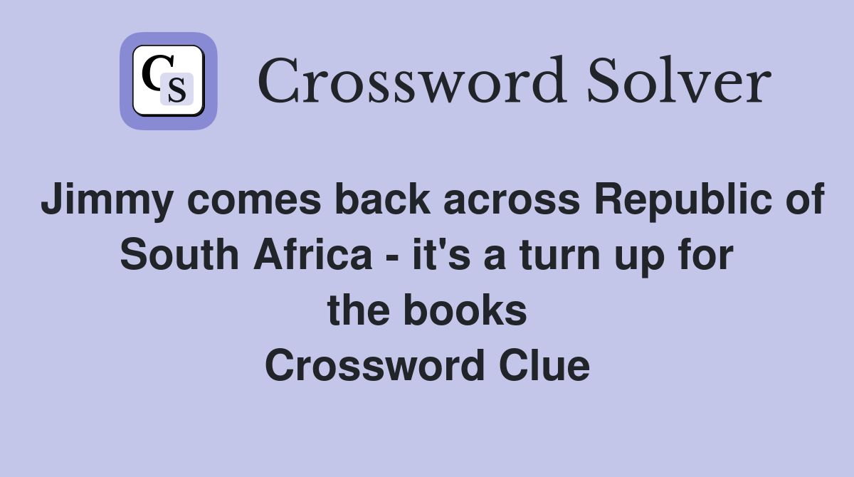 Jimmy comes back across Republic of South Africa - it's a turn up for the books Crossword Clue