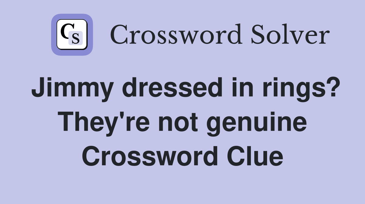 Jimmy dressed in rings? They're not genuine Crossword Clue