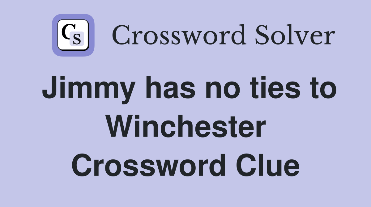 Jimmy has no ties to Winchester Crossword Clue