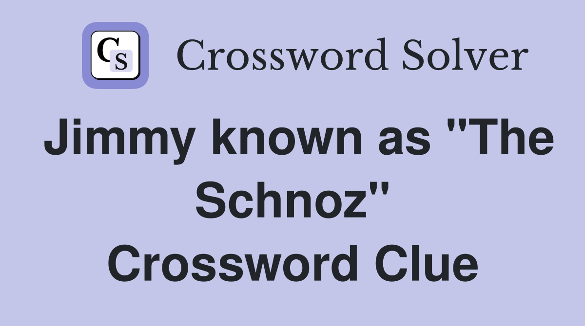 Jimmy known as "The Schnoz" Crossword Clue
