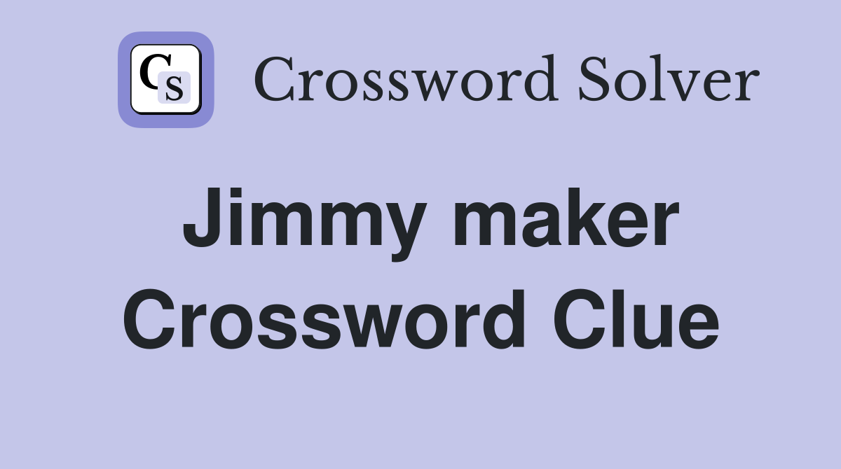 Jimmy maker Crossword Clue