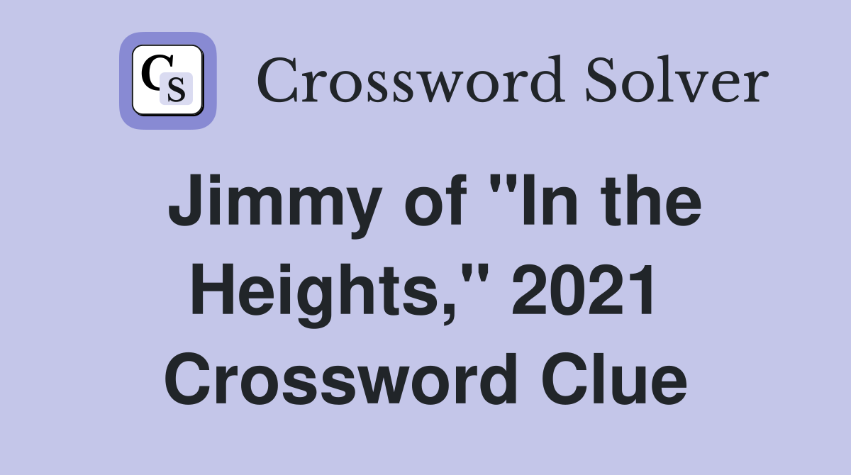 Jimmy of "In the Heights," 2021 Crossword Clue