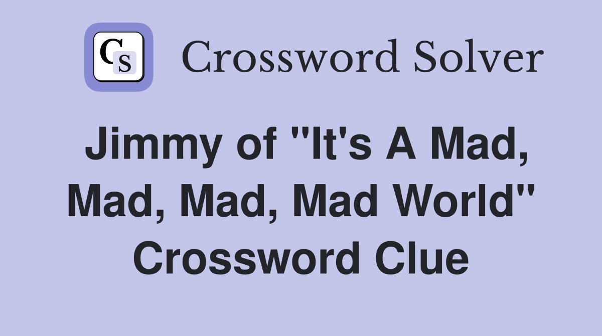 Jimmy of "It's A Mad, Mad, Mad, Mad World" Crossword Clue