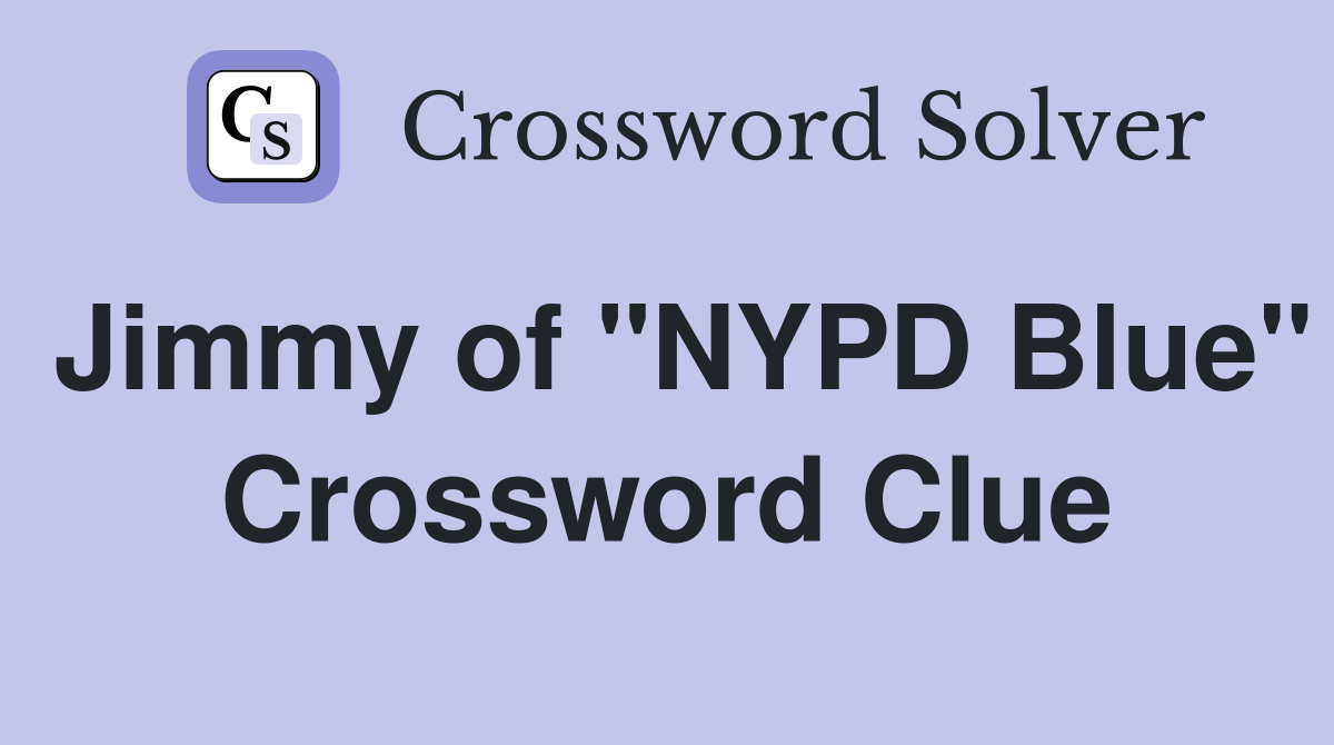 Jimmy of "NYPD Blue" Crossword Clue