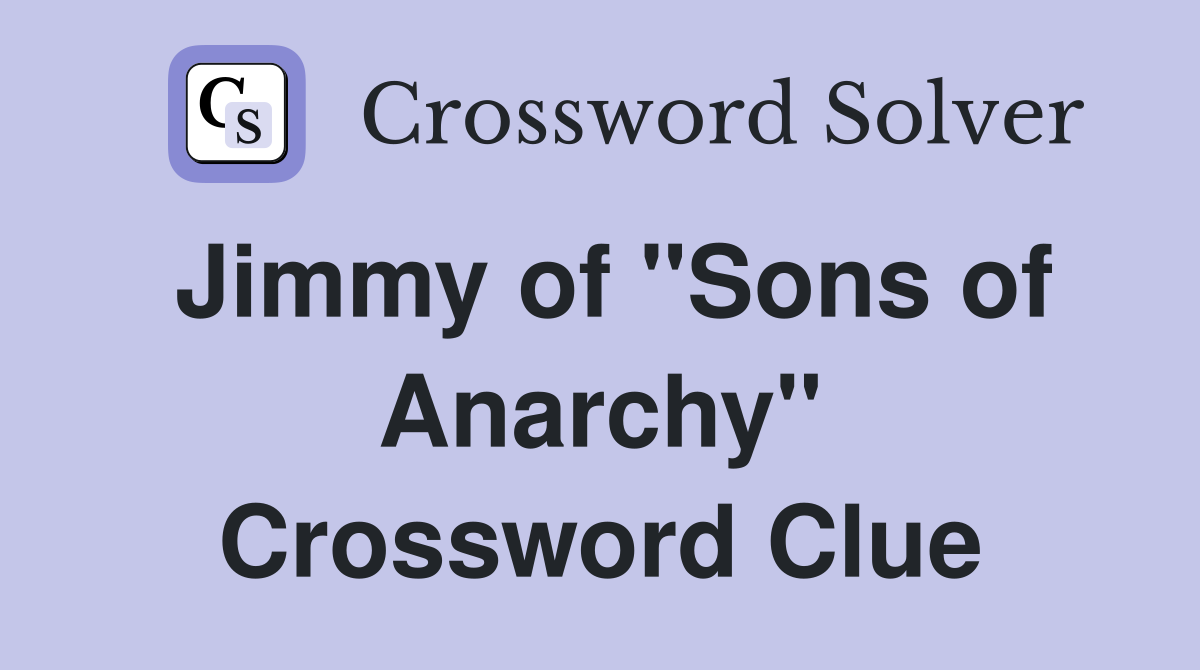 Jimmy of "Sons of Anarchy" Crossword Clue