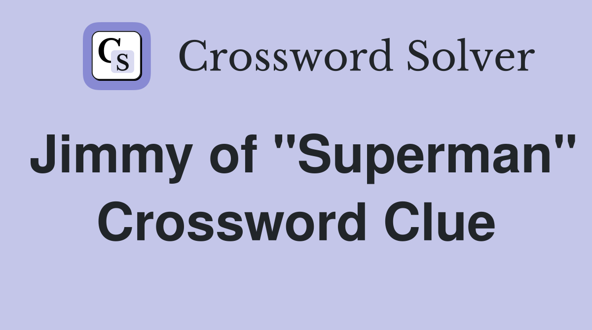 Jimmy of "Superman" Crossword Clue
