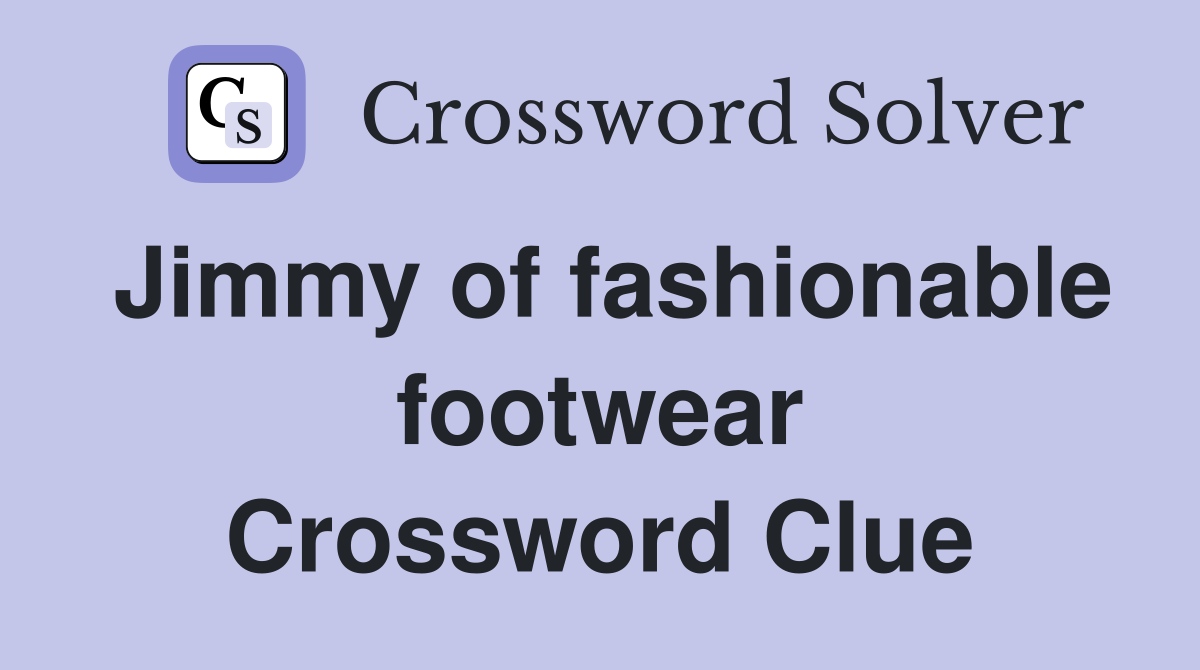 Jimmy of fashionable footwear Crossword Clue