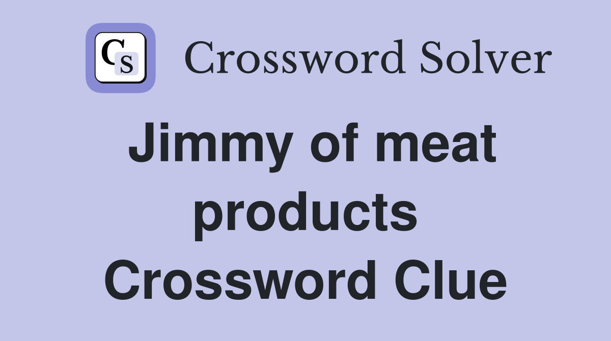 Jimmy of meat products Crossword Clue