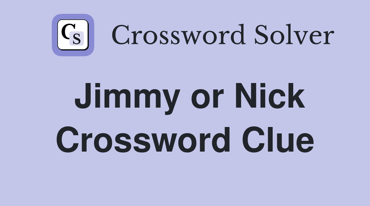 Jimmy or Nick Crossword Clue