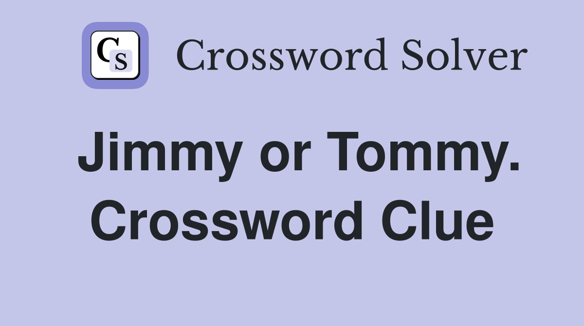 Jimmy or Tommy. Crossword Clue