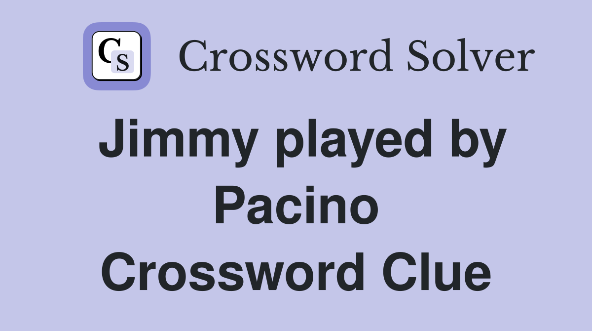 Jimmy played by Pacino Crossword Clue