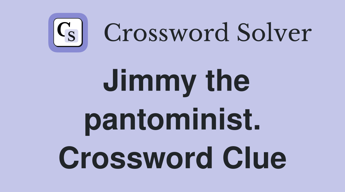 Jimmy the pantominist. Crossword Clue