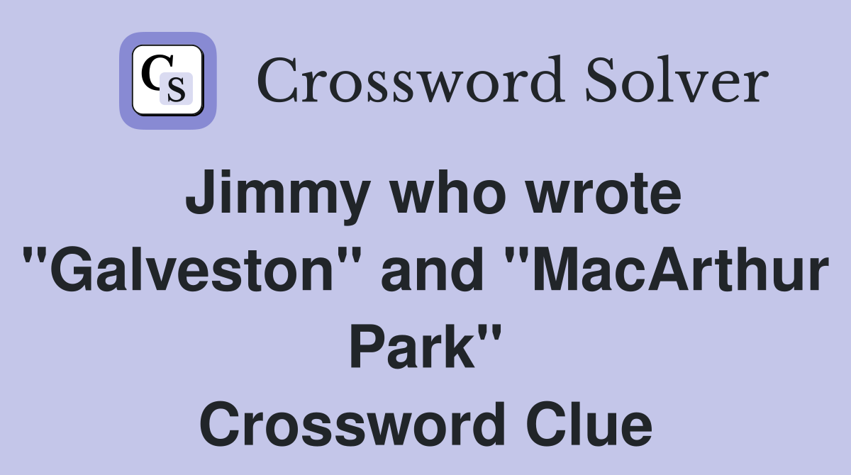Jimmy who wrote "Galveston" and "MacArthur Park" Crossword Clue